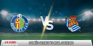 Soi kèo Getafe vs Real Sociedad, 3h ngày 10/01 – La Liga