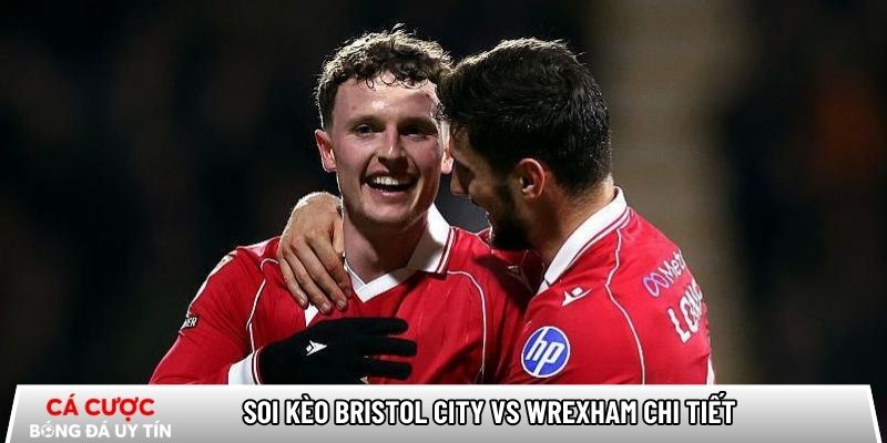 Soi kèo Bristol City vs Wrexham chi tiết