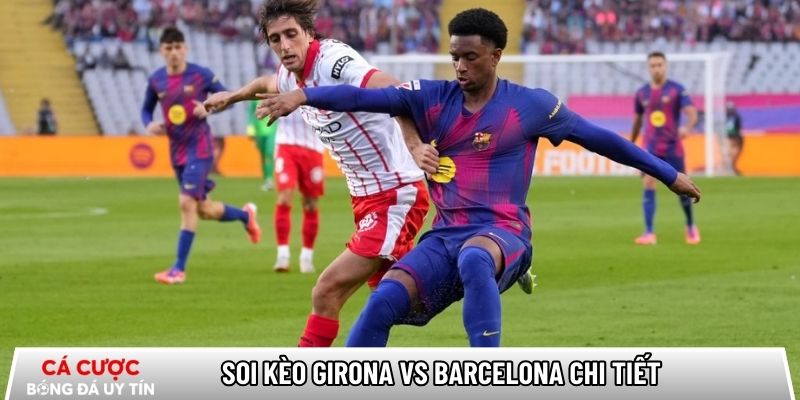Soi kèo Girona vs Barcelona chi tiết